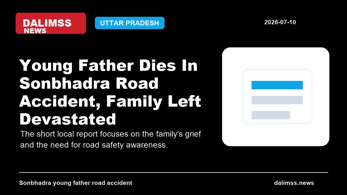 Young Father Dies In Sonbhadra Road Accident, Family Left Devastated
