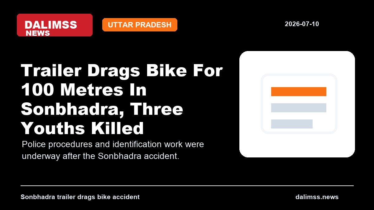 Trailer Drags Bike For 100 Metres In Sonbhadra, Three Youths Killed