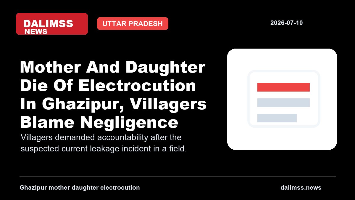 Mother And Daughter Die Of Electrocution In Ghazipur, Villagers Blame Negligence